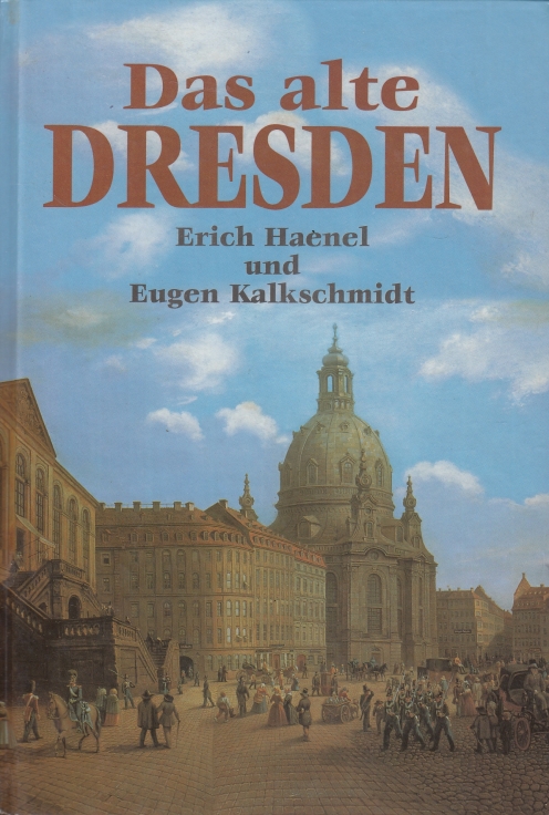 Das alte Dresden Bilder und Dokumente aus zwei Jahrhunderten - Haenel, Erich / Kalkschmidt, Eugen