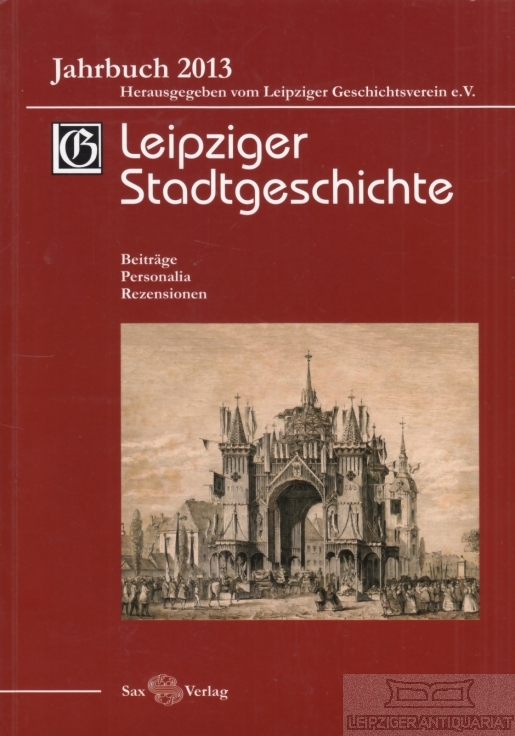 Leipziger Stadtgeschichte. Jahrbuch 2013 Beiträge, Personalia, Rezensionen - Cottin, M. / Kolditz, G. / Döring, D. (Hrsg.)