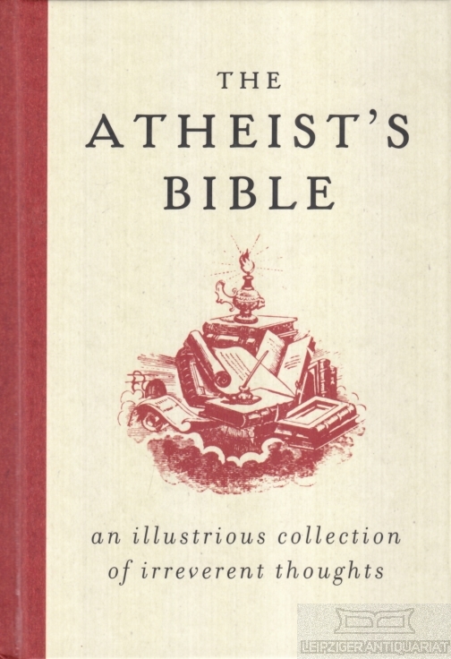 The Atheist's Bible An Illustrious Collection of Irreverent Thoughts 1. Auflage - Konner, Joan (Hrsg.)