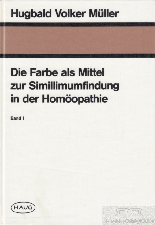 Die Farbe als Mittel zur Simillimumfindung in der Homöopathie Band I - Müller, Hugbald Volker