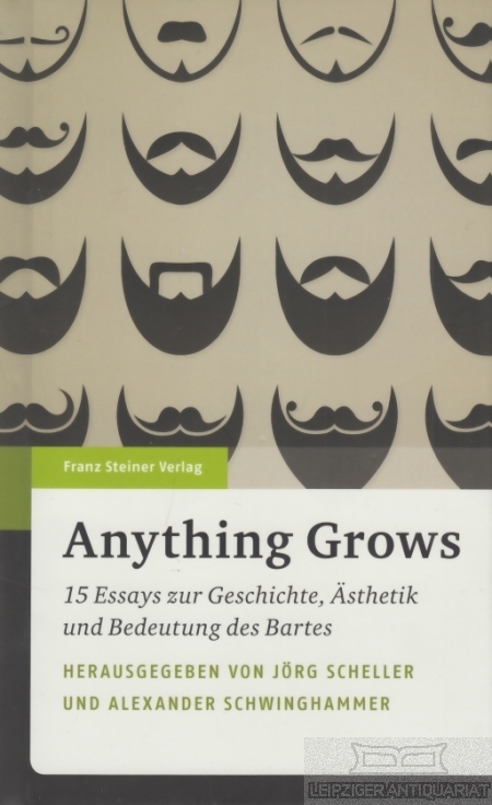 Anything Grows 15 Essays zur Geschichte, Ästhetik und Bedeutung des Bartes - Scheller, Jörg / Schwinghammer, Alexander (Hrsg.)