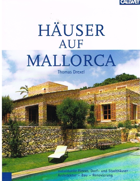 Häuser auf Mallorca Individuelle Fincas, Dorf- und Stadthäuser. Architektur - Bau - Renovierung - Drexel, Thomas