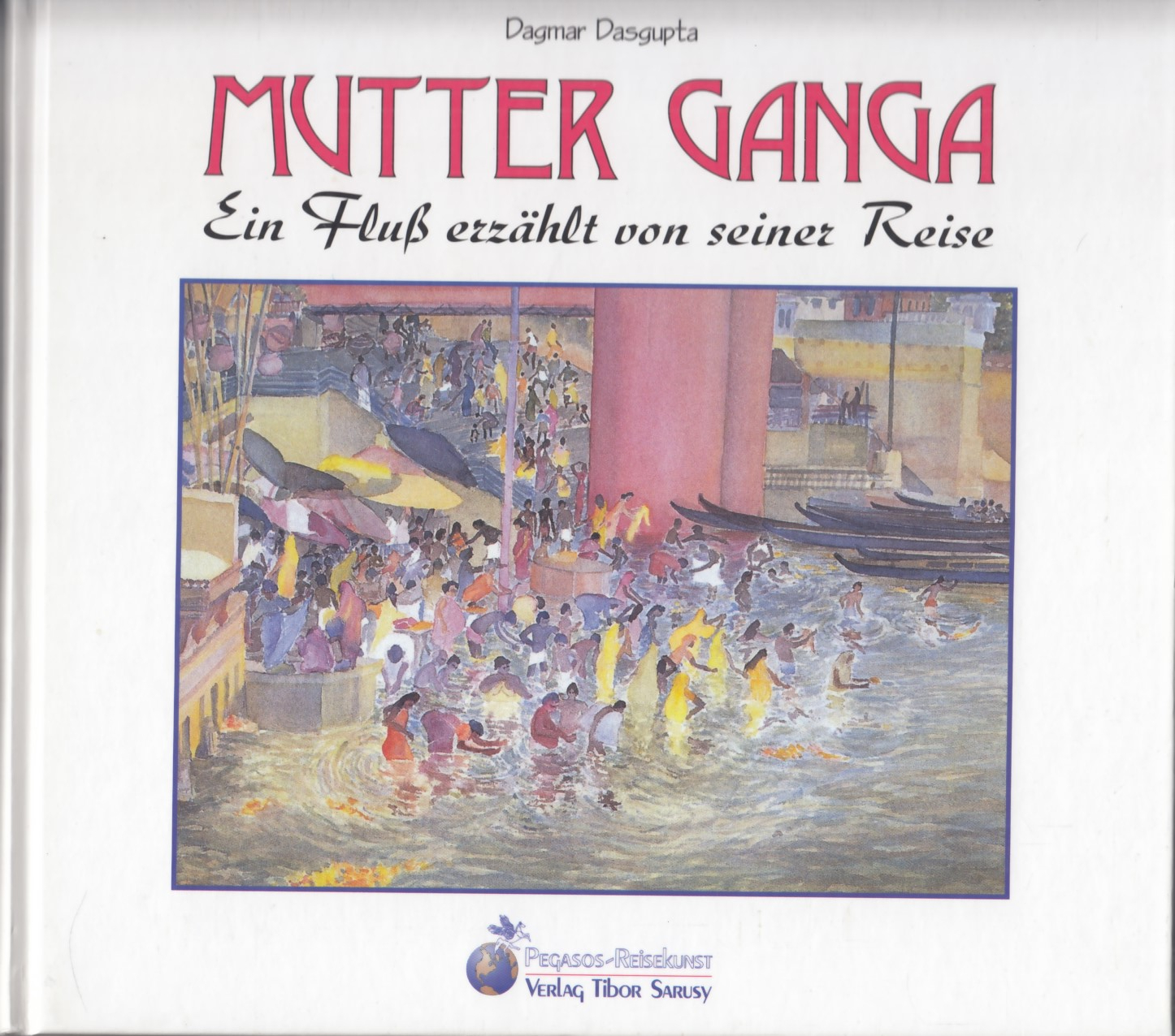 Mutter Ganga Ein Fluß erzählt von seiner Reise - Dasgupta, Dagmar