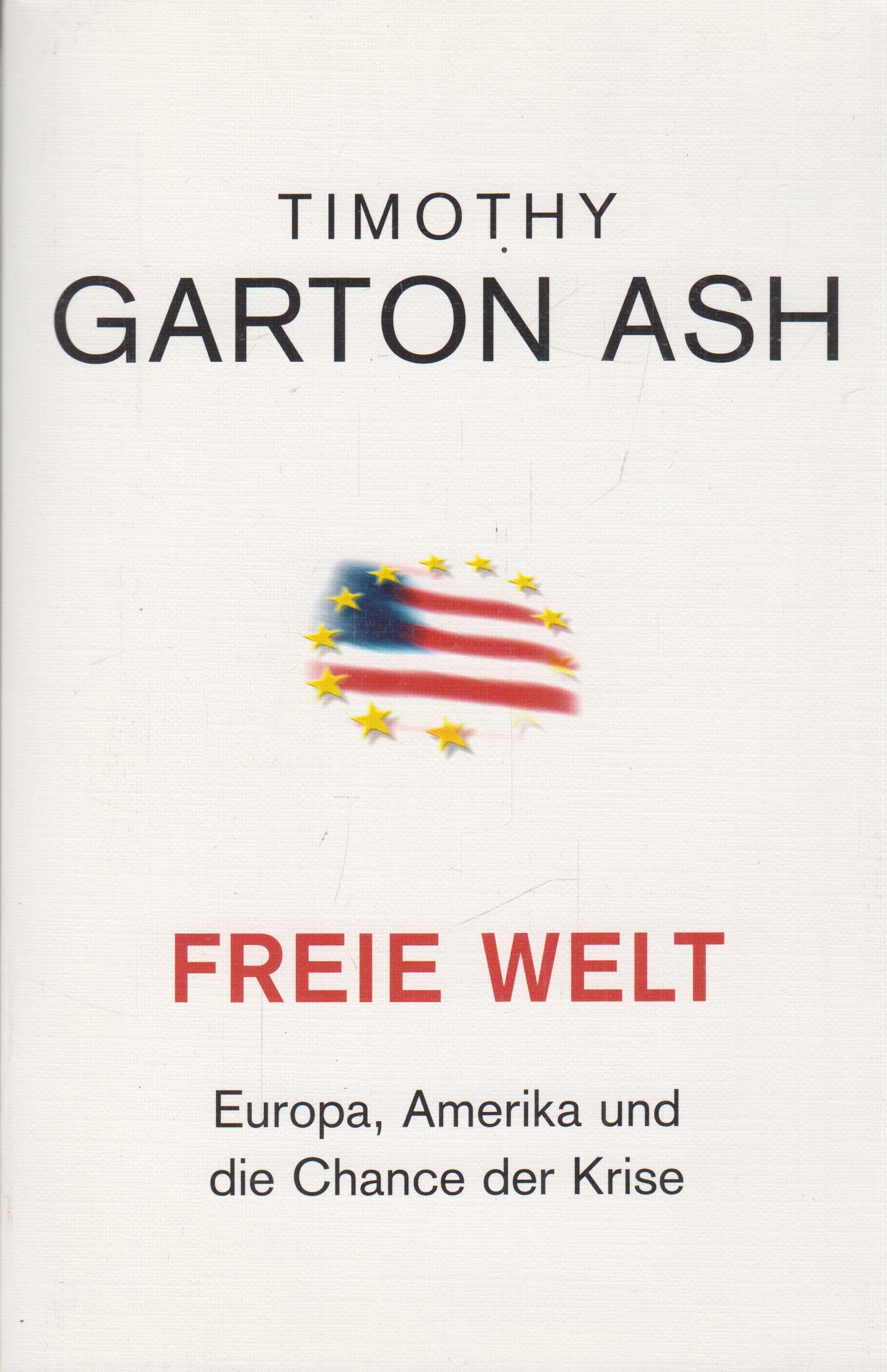 Freie Welt Europa, Amerika und die Chance der Krise - Garton Ash, Timothy