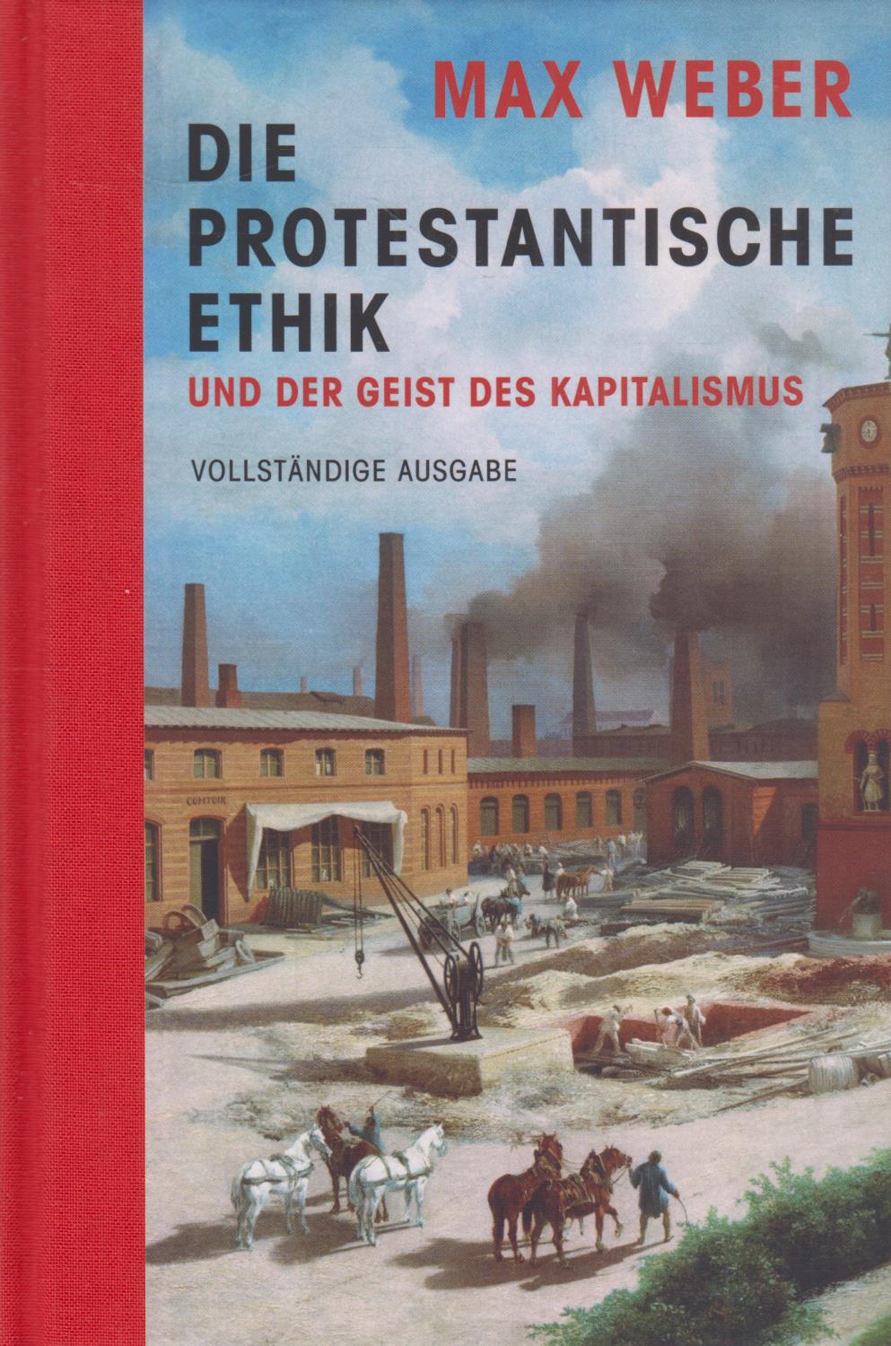 Die protestantische Ethik und der Geist des Kapitalismus Vollständige Ausgabe - Max, Weber