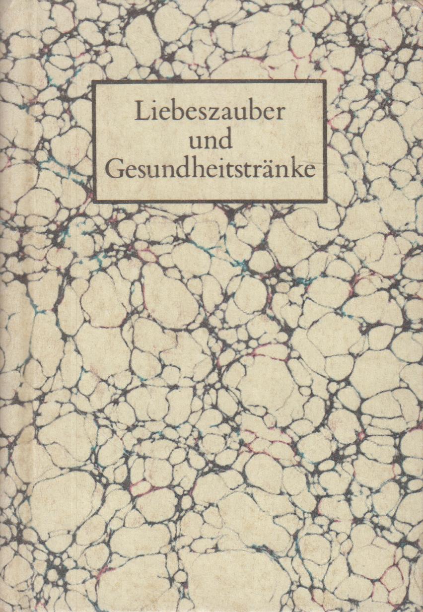 Liebeszauber und Gesundheitstränke Verhaltenslehren und Rezepturen aus einer mittelalterlichen Handschrift - Baufeld, Christa (Hrsg.)