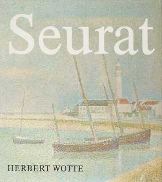 Georges Seurat Wesen. Werk. Wirkung - Wotte, Herbert