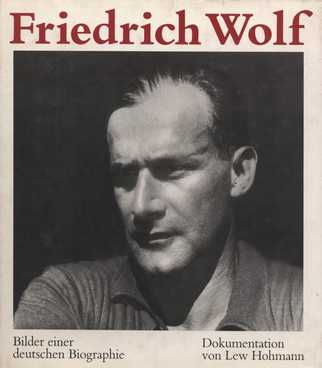 Friedrich Wolf Bilder einer deutschen Biographie. Dokumentation - Hohmann, Lew