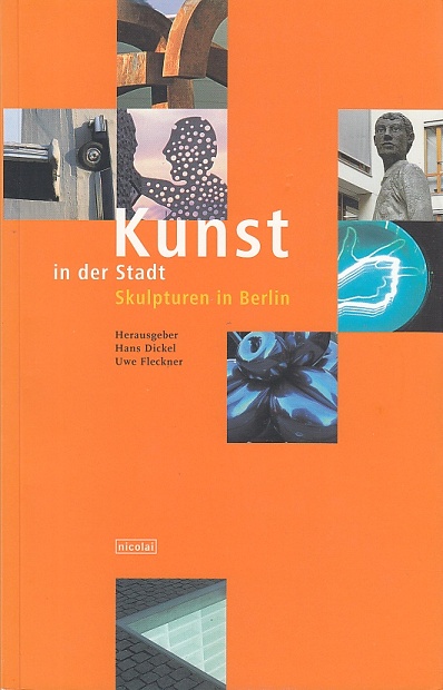 Kunst in der Stadt. Skulpturen in Berlin 1980-2000. - Dickel, Hans und Uwe Fleckner