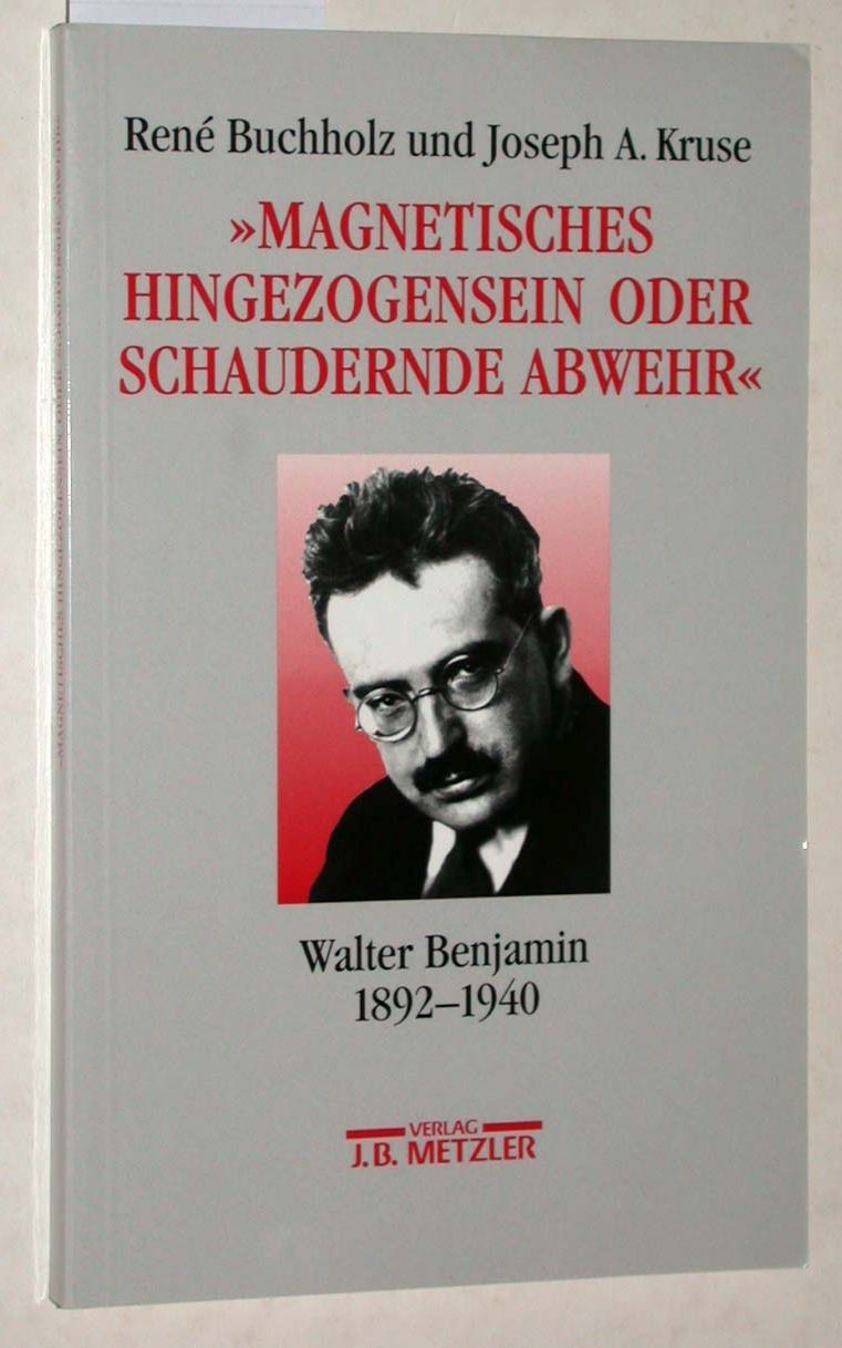 Magnetisches Hingezogensein oder schaudernde Abwehr. Walter Benjamin 1892 - 1940 - Buchholz, René [Hrsg.]
