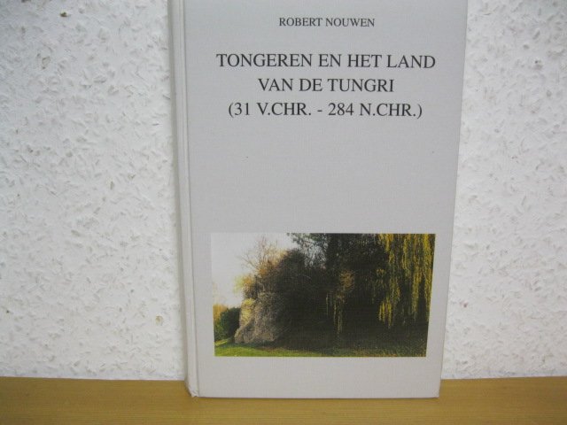 Tongeren en het land van de Tungri (31 v. chr. - 284 n. chr.) - Robert, Nouwen