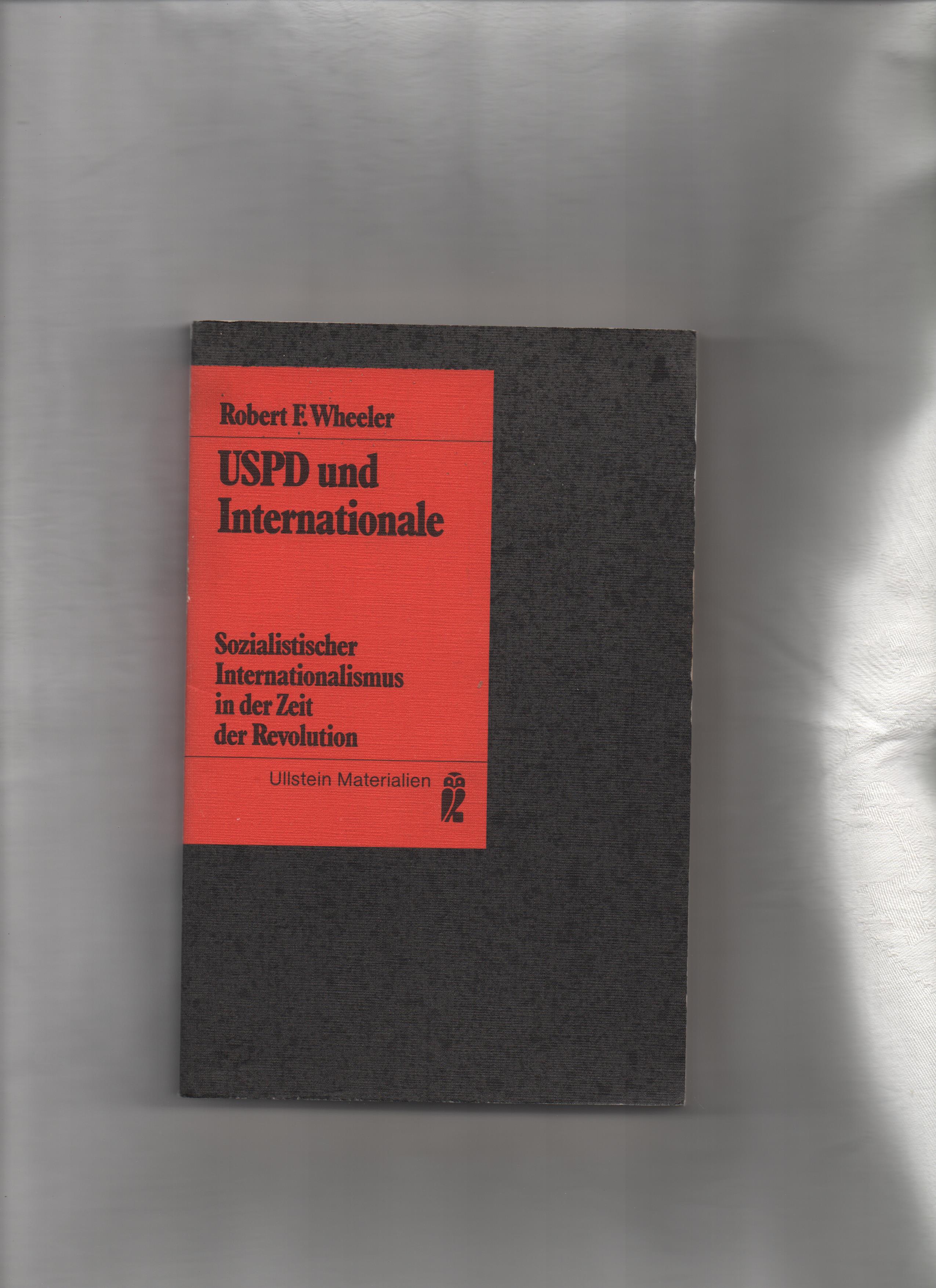 USPD und Internationale : sozialist. Internationalismus in d. Zeit d. Revolution. [Aus d. Amerikan. übers. von Agnes Blänsdorf] / Ullstein-Bücher ; Nr. 3380 : Ullstein-Materialien Dt. Erstausg. - Wheeler, Robert F.