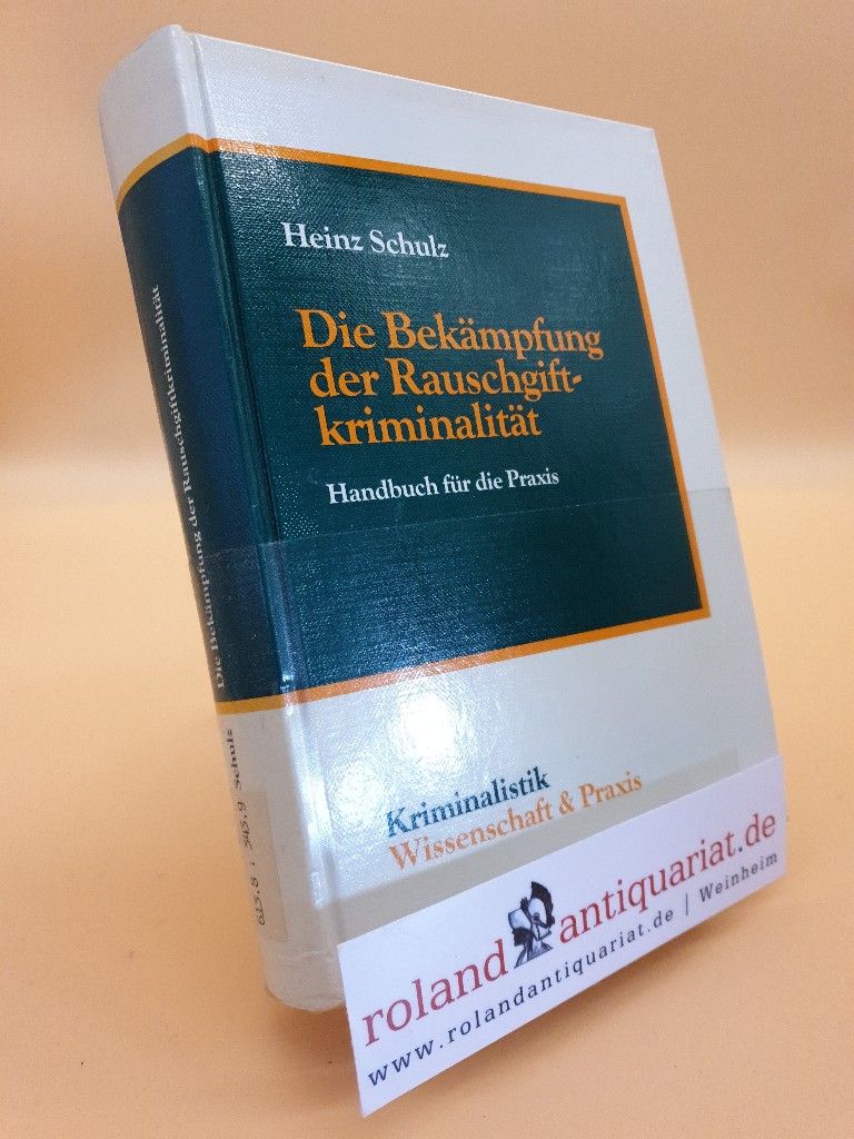 Die Bekämpfung der Rauschgiftkriminalität : e. Handbuch für d. Praxis / von Heinz Schulz / Kriminalistik ; Bd. 21 - Schulz, Heinz