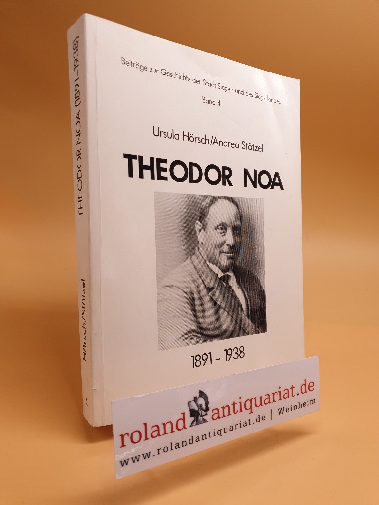 Theodor Noa. 1891-1938. Siegen, - Hörsch,  Ursula und  Andrea  Stötzel