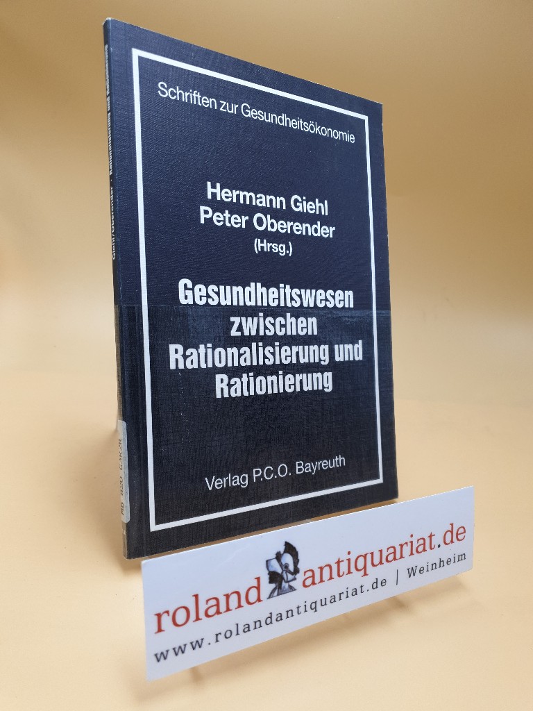 Gesundheitswesen zwischen Rationalisierung und Rationierung : Beiträge des 2. Bayreuther Gesundheitsforums am 27.10.1994 / Hermann Giehl ; Peter Oberender (Hrsg.) / Schriften zur Gesundheitsökonomie ; Bd. 13 - Giehl, Hermann