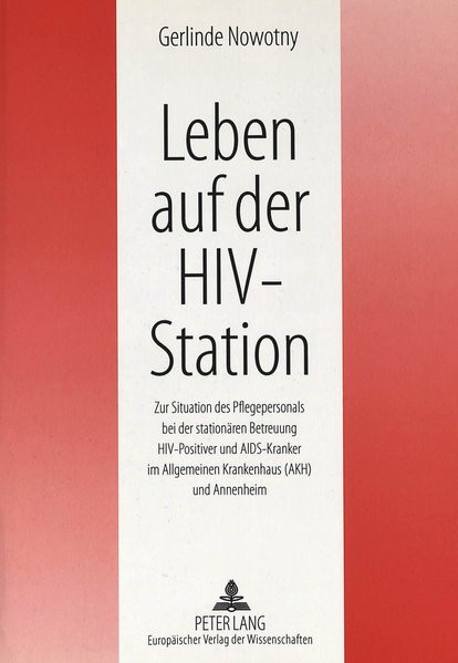 Leben auf der HIV-Station Zur Situation des Pflegepersonals bei der stationären Betreuung HIV-Positiver und AIDS-Kranker im Allgemeinen Krankenhaus (AKH) und Annenheim 1 - Nowotny, Gerlinde