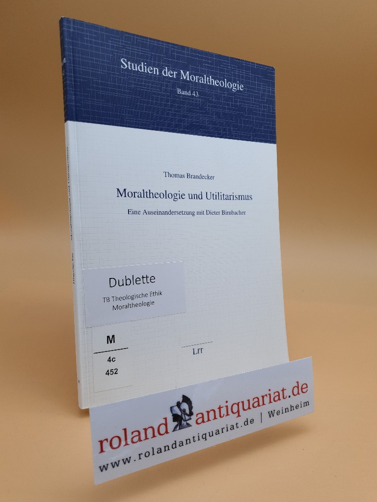 Moraltheologie und Utilitarismus : eine Auseinandersetzung mit Dieter Birnbacher / Thomas Brandecker / Studien der Moraltheologie ; Bd. 43  1., - Brandecker, Thomas
