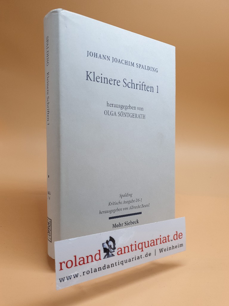 Spalding, Johann Joachim: Kritische Ausgabe; Teil: Abt. 1,, Schriften. Bd. 6., Kleinere Schriften / 1. / Hrsg. von Olga Söntgerath. Unter Mitarb. von Danila Kirschkowski ... - Söntgerath, Olga (Herausgeber)
