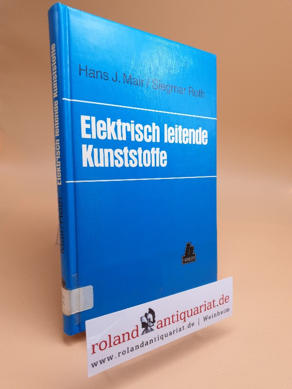 Elektrisch leitende Kunststoffe / hrsg. von H. J. Mair u. S. Roth. Die Autoren: B. Broich ... - Mair, Hans J. und B. Broich