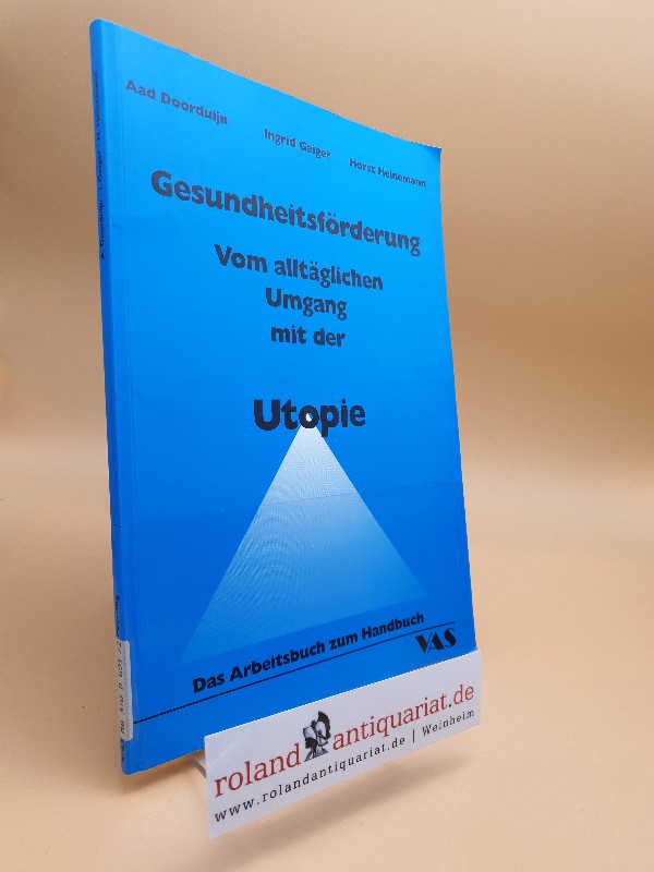 Gesundheitsförderung. Vom alltäglichen Umgang mit der Utopie. Das Arbeitsbuch zum Handbuch - Doorduijn, Aad
