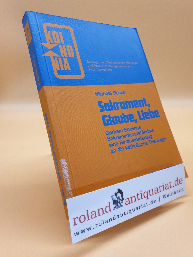 Sakrament, Glaube, Liebe : Gerhard Ebelings Sakramentverständnis, e. Herausforderung an d. kath. Theologie / Michael Raske / Koinonia ; Bd. 11 - Raske, Michael