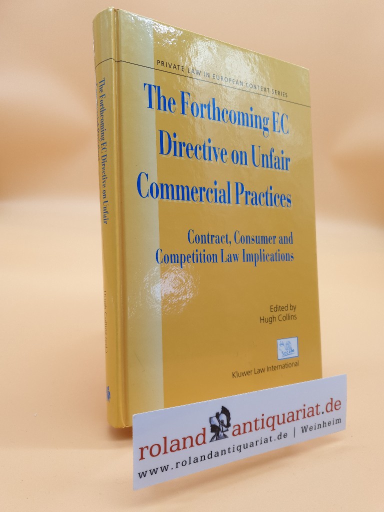 The Forthcoming EC Directive on Unfair Commercial Practices: Contract, Consumer and Competition Law Implications (Private Law in European Context Series) - Collins, Hugh