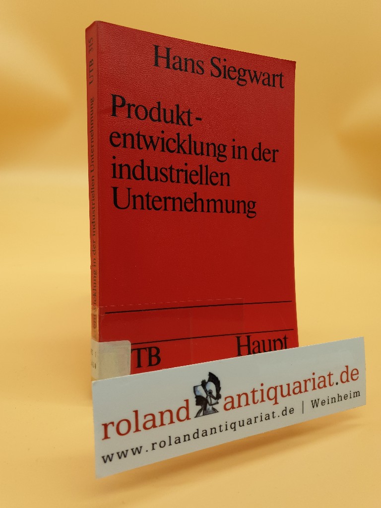 Produktentwicklung in der industriellen Unternehmung / Hans Siegwart / Uni-Taschenbücher ; 315 - Siegwart, Hans