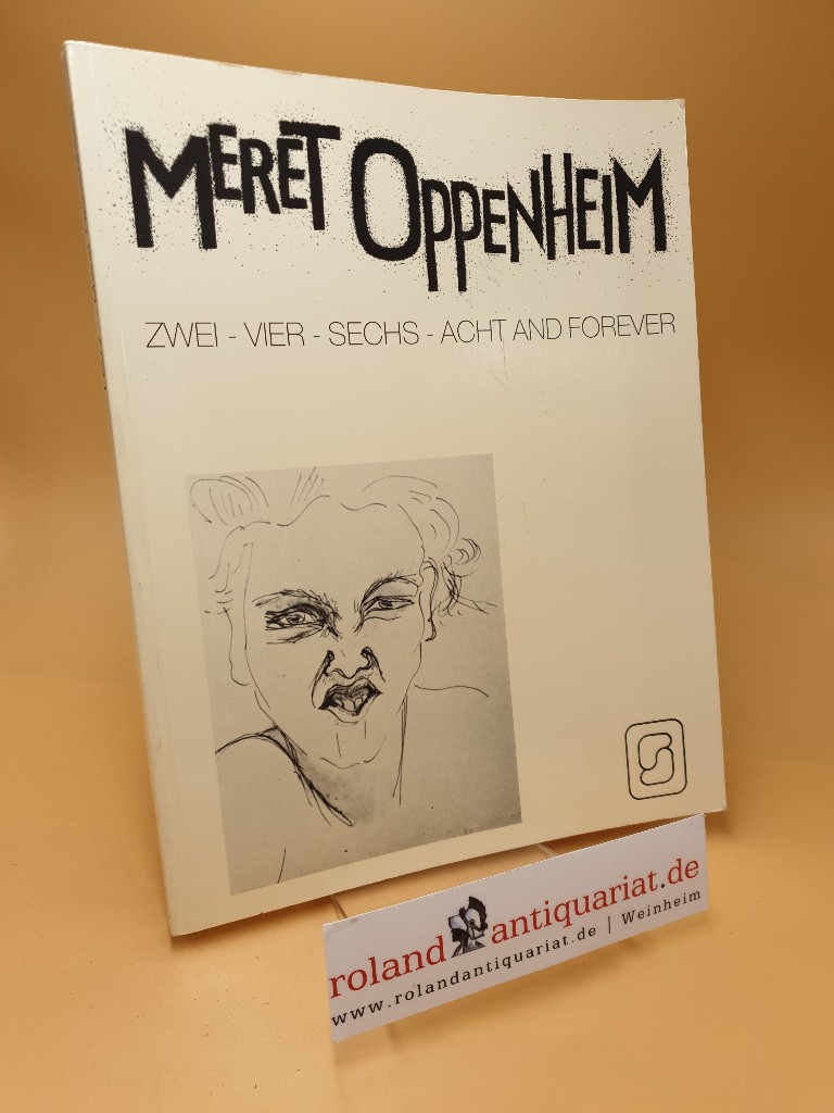 Meret Oppenheim ; 2 - 4 - 6 - 8 and forever  1. Auflage - Oppenheim, Meret