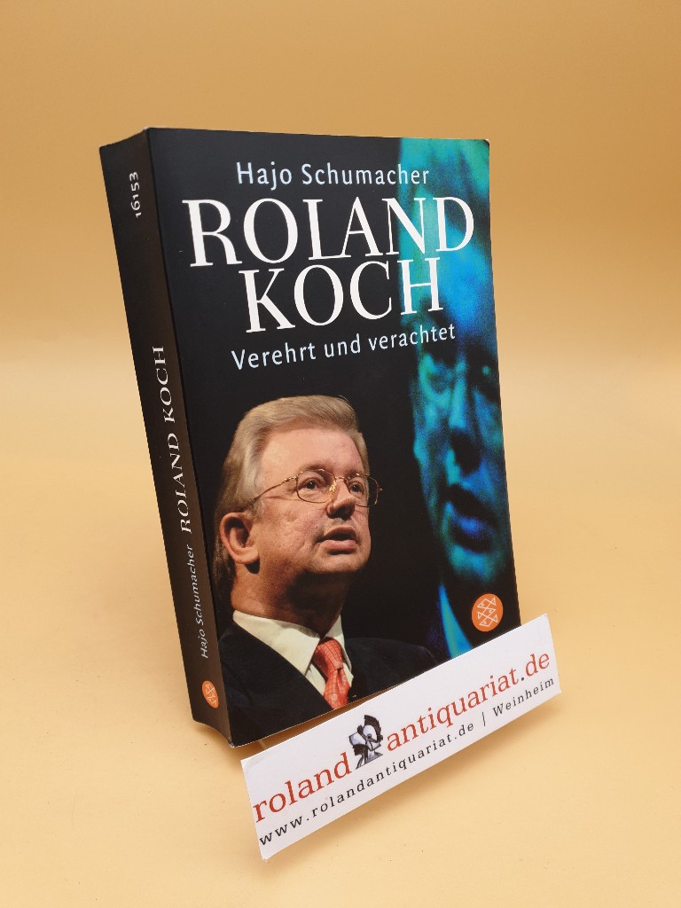 Roland Koch ; verehrt und verachtet - Schumacher, Hajo
