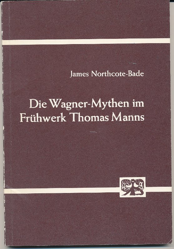 Die Wagner-Mythen im Frühwerk Thomas Manns. Abhandlungen zur Kunst-, Musik- und Literaturwissenschaft, Bd. 167. - Northcote-Bade, James