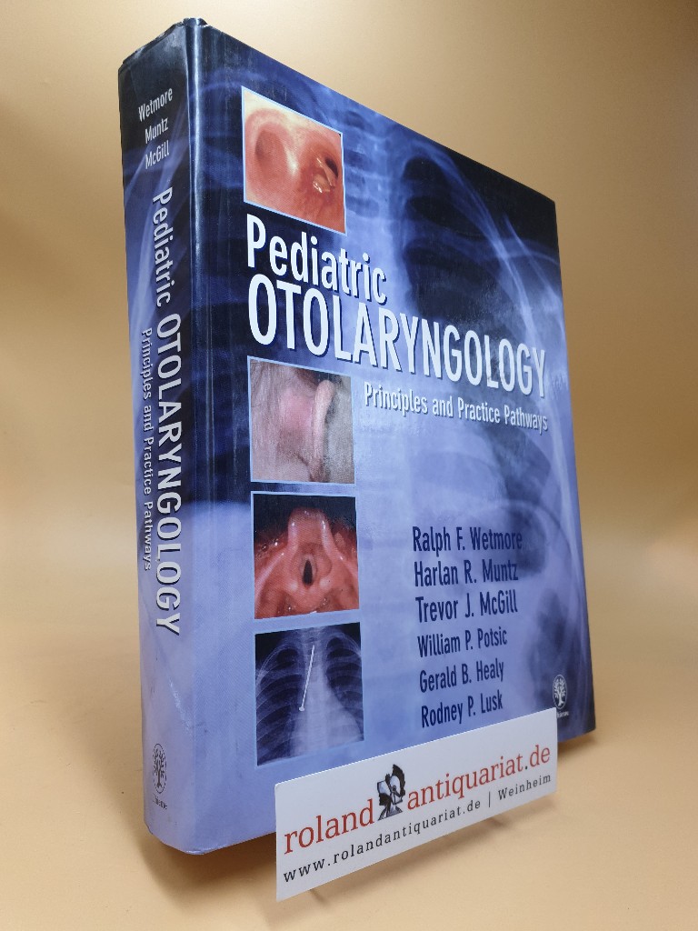 Pediatric Otolaryngology : Principles and Practice Pathways. ed. by Ralph F. Wetmore ... Contributing ed.: William P. Potsic ... - Wetmore, Ralph F. (Hrsg.)
