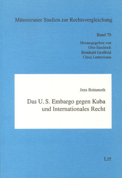 Das U.S. Embargo gegen Kuba und Internationales Recht Münsteraner Studien zur Rechtsvergleichung, Bd. 70 - Reinmuth, Jens, Otto Sandrock und Bernhard Großfeld