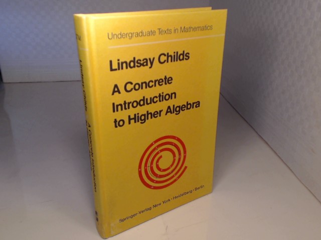 A Concrete Introduction to Higher Algebra. (= (Undergraduate Texts in Mathematics). - Childs, Lindsay