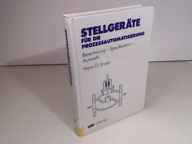 Stellgeräte für die Prozessautomatisierung. Berechnung - Spezifikation - Auswahl. - Engel, Hans O.