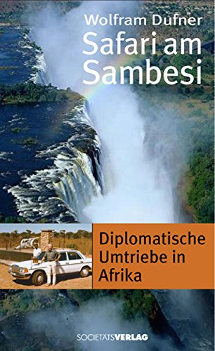 Safari am Sambesi : diplomatische Umtriebe in Afrika. vom ehemaligen deutschen Botschafter in Bern Widmungsexemplar - Dufner, Wolfram