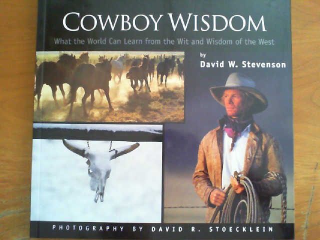 Cowboy Wisdom. What the World Can Learn from the Wit and Wisdom of the West. Photography by David R. Stoecklein. - Stevenson, David W.