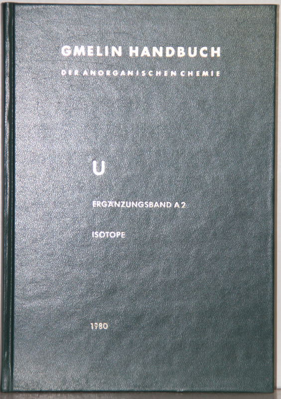 Handbuch der anorganischen Chemie. (Gmelin Handbook of Inorganic and Organometallic Chemistry). 8th edition. U. Uran. Uranium, Ergänzungsband A 2: Isotope. By Wolfgang und Ursula Ehrfeld a.o. 156 Illustrations. - Gmelin U Suppl. A 02