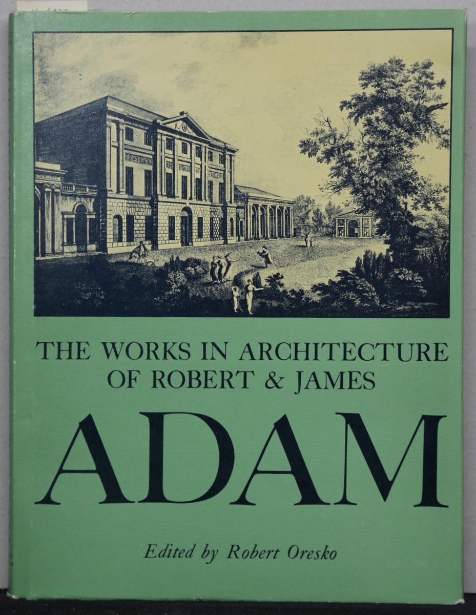 The Works in Architecture of Robert and James Adam. - Oresko, Robert (Hrsg.)