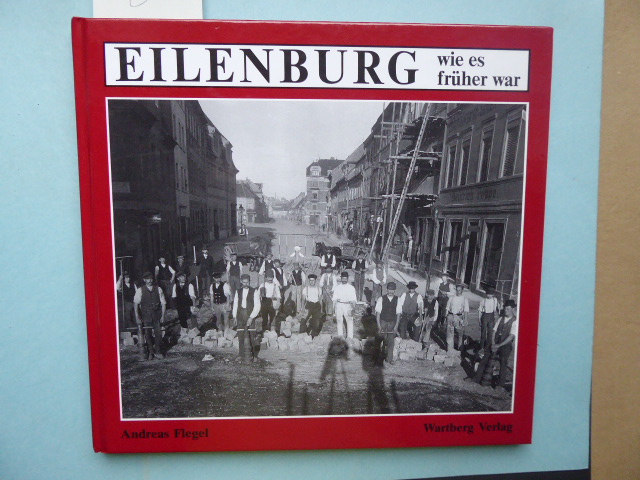 Eilenburg - Wie es früher war.  1. Auflage - Flegel, Andreas