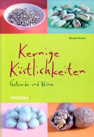 Kernige Köstlichkeiten: Getreide und Nüsse. - Kissel, Renate