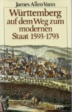 Württemberg auf dem Weg zum modernen Staat : 1593 - 1793. Ins Dt. übertr. von Karl u. Heidi Nicolai - Vann, James Allen