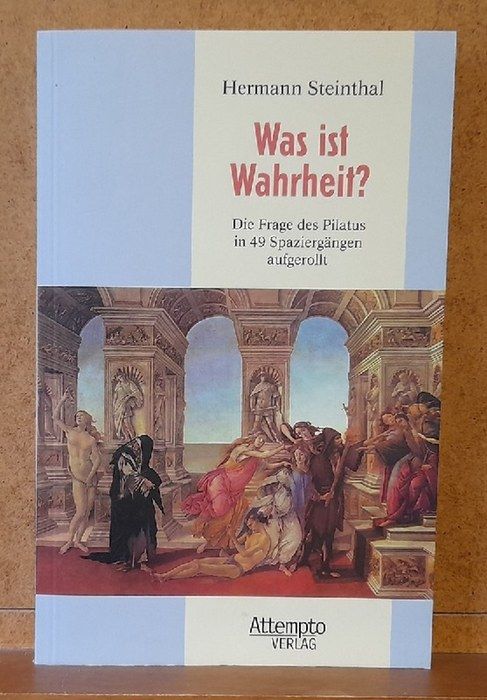 Was ist Wahrheit ? (Die Frage des Pilatus in 49 Spaziergängen aufgerollt)  1. Auflage - Steinthal, Hermann