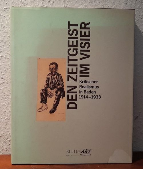Den Zeitgeist im Visier (Kritischer Realismus in Baden 1914-1933. Georg Scholz, Karl Hubbuch, Wilhelm Schnarrenberger, Hanna Nagel)  1. Ausgabe - Mück, Hans-Dieter