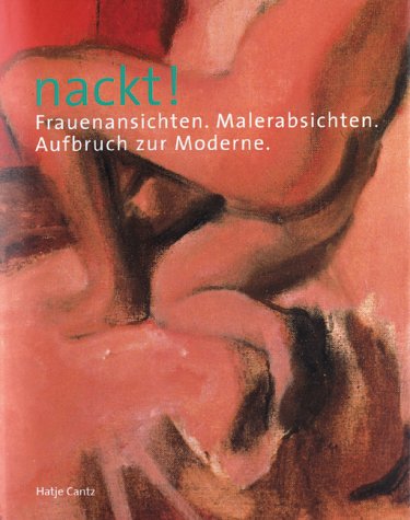 Nackt! : Frauenansichten, Malerabsichten ; Aufbruch zur Moderne ; [anlässlich der Ausstellung 