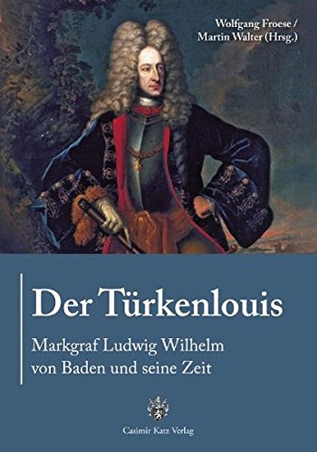 Der Türkenlouis : Markgraf Ludwig Wilhelm von Baden und seine Zeit. Hrsg. von Wolfgang Froese und Martin Walter, 1. Auflage, - Froese, Wolfgang (Hrsg.) und Martin Walter (Hrsg.),