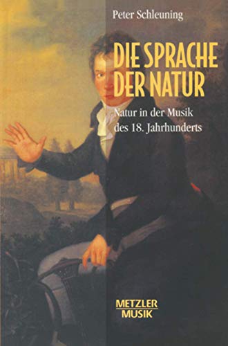 Die Sprache der Natur : Natur in der Musik des 18. Jahrhunderts. Metzler Musik, 1. Auflage, - Schleuning, Peter,