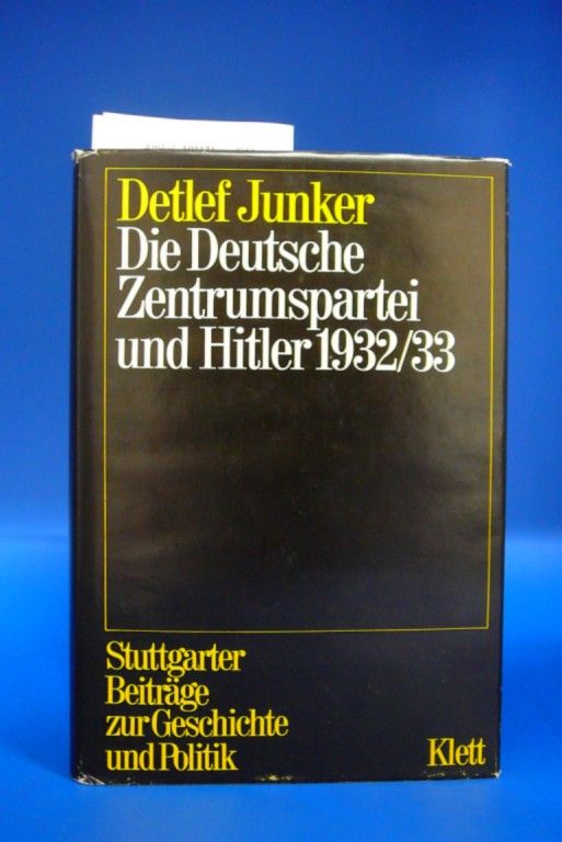 Junker, Detlef. Die Deutsche Zentrumspartei und Hitler 1932/33. Stuttgarter Beitrge zur Geschichte und Politik. 1. Auflage.