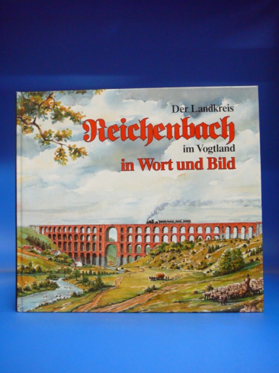 Landratsamt Reichenbach/Vogtland. Der Landkreis Reichenbach im Vogtland in Wort und Bild. 1. Auflage.