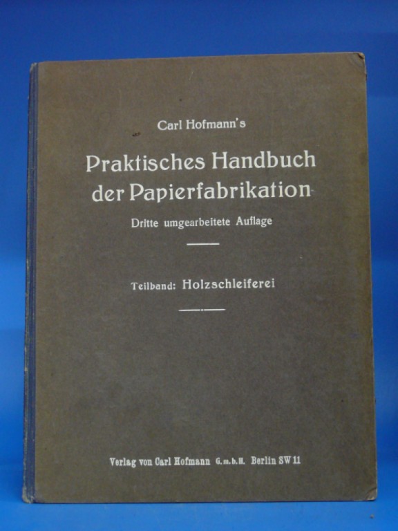 Hofmann, Carl. Praktisches Handbuch der Papierfabrikation. Teilband: Holzschleiferei. 3. Auflage.