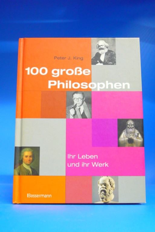 King, Peter J.. 100 groe Philosophen. Ihr Leben und ihr Werk. o.A.